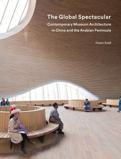 The Global Spectacular: Contemporary Museum Architecture in China and the Arabian Peninsula - Exell, Karen