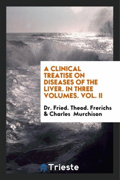 A Clinical Treatise on Diseases of the Liver. In Three Volumes. Vol. II - Frerichs, Fried. Theod.; Murchison, Charles