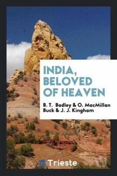 India, Beloved of Heaven - Badley, B. T.; MacMillan Buck, O.; Kingham, J. J.