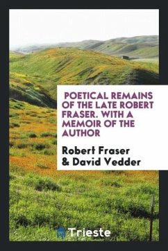 Poetical Remains of the Late Robert Fraser. With a Memoir of the Author - Fraser, Robert; Vedder, David