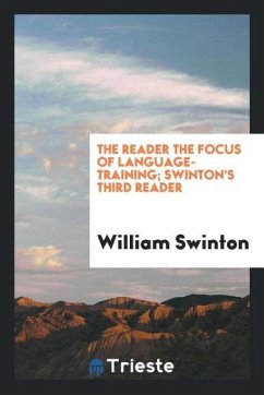The Reader the Focus of Language-Training; Swinton's Third Reader - Swinton, William
