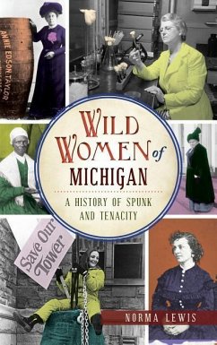 Wild Women of Michigan: A History of Spunk and Tenacity - Lewis, Norma