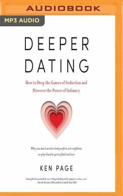 Deeper Dating: How to Drop the Games of Seduction and Discover the Power of Intimacy - Page, Ken