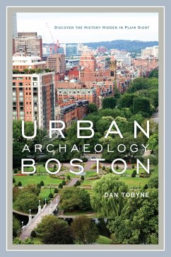 Urban Archaeology Boston: Discovering the History Hidden in Plain Sight - Tobyne, Dan