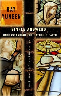 Simple Answers: Understanding the Catholic Faith (an evangelical primer) - Yungen, Ray