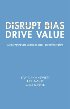 Disrupt Bias, Drive Value: A New Path Toward Diverse, Engaged, and Fulfilled Talent - Hewlett, Sylvia Ann; Rashid, Ripa; Sherbin, Laura