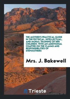 The Mother's Practical Guide in the Physical, Intellectual, and Moral Training of Her Children