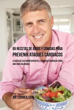 85 Recetas de Jugos Y Comidas Para Prevenir Ataques Cardíacos - Correa, Joe