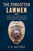 The Forgotten Lawmen Part 1: The Life and Adventures of a South Dakota Game Warden Volume 1