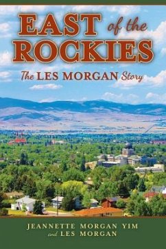 East of the Rockies: The Les Morgan Story - Yim, Jeanette Morgan; Morgan, Les