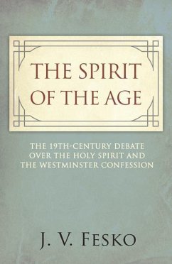 The Spirit of the Age: The 19th Century Debate Over the Holy Spirit and the Westminster Confession - Fesko, John V.
