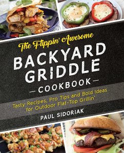 The Flippin' Awesome Backyard Griddle Cookbook: Tasty Recipes, Pro Tips and Bold Ideas for Outdoor Flat Top Grillin' - Sidoriak, Paul