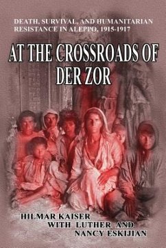 At the Crossroads of Der Zor: Death, Survival, and Humanitarian Resistance in Aleppo, 1915-1917 - Eskijian, Luther; Eskijian, Nancy; Kaiser, Hilmar