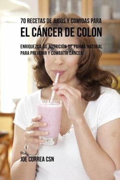 70 Recetas de Jugos y Comidas Para el Cáncer de Colon - Correa, Joe