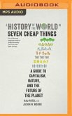 A History of the World in Seven Cheap Things: A Guide to Capitalism, Nature, and the Future of the Planet