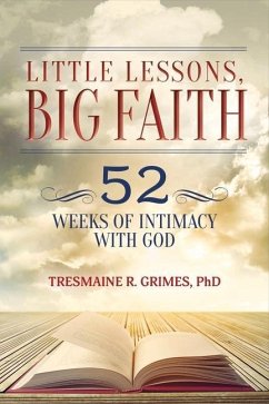 Little Lessons, Big Faith: 52 Weeks of Intimacy with God Volume 1 - Grimes, Tresmaine R.