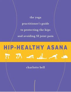 Hip-Healthy Asana: The Yoga Practitioner's Guide to Protecting the Hips and Avoiding Si Joint Pain - Bell, Charlotte