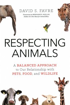 Respecting Animals: A Balanced Approach to Our Relationship with Pets, Food, and Wildlife - Favre, David S.