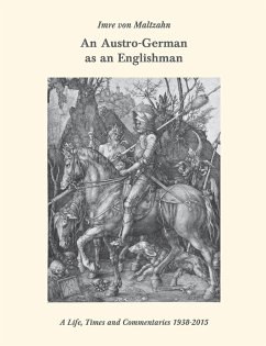 An Austro-German as an Englishman. A Life, Times, and Commentaries - Imre von Maltzahn