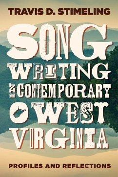 Songwriting in Contemporary West Virginia: Profiles and Reflections - Stimeling, Travis D.