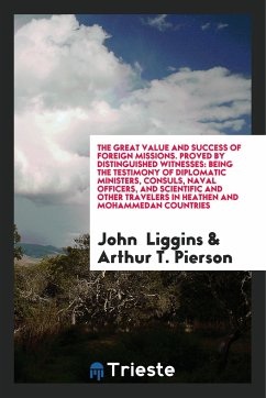 The Great Value and Success of Foreign Missions. Proved by Distinguished Witnesses - Liggins, John; Pierson, Arthur T.