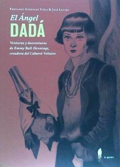 El ángel Dadá : venturas y deventuras de Emmy Ball-Hennings, creadora del Cabaret Voltaire - González Viñas, Fernando