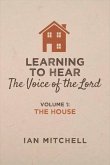 Learning to Hear the Voice of the Lord: Volume 1: The House Volume 1