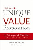 Find Your Unique Value Proposition, in Principle and Practice: To Dominate Your Real Estate Market