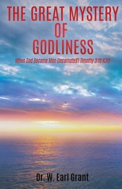 The Great Mystery of Godliness: When God Became Man (Incarnate) (1 Timothy 3:16) KJV - Grant, W. Earl