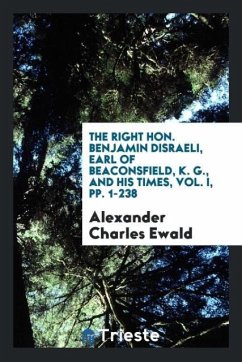 The Right Hon. Benjamin Disraeli, Earl of Beaconsfield, K. G., and His Times, Vol. I, pp. 1-238