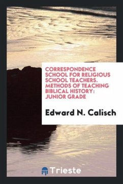 Correspondence School for Religious School Teachers. Methods of Teaching Biblical History - Calisch, Edward N.