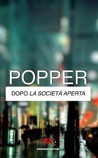 Dopo la società aperta - Popper, Karl R.
