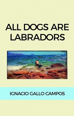 All dogs are Labradors (eBook, ePUB) - Gallo Campos, Ignacio
