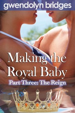 Making the Royal Baby, Part Three: The Reign (eBook, ePUB) - Bridges, Gwendolyn