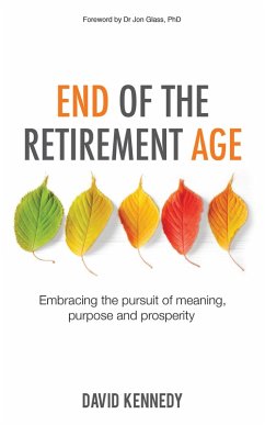 End of the Retirement Age: Embracing the Pursuit of Meaning, Purpose and Prosperity (eBook, ePUB) - Kennedy, David
