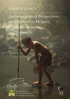 Anthropological Perspectives on Children as Helpers, Workers, Artisans, and Laborers - Lancy, David F.