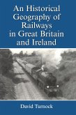 An Historical Geography of Railways in Great Britain and Ireland (eBook, ePUB)