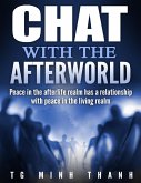 Chat With the Afterworld: Peace In the Afterlife Realm Has a Relationship With Peace In the Living Realm (eBook, ePUB) Chat With the Afterworld: Peace In the Afterlife Realm Has a Relationship With Peace In the Living Realm (eBook, ePUB)
