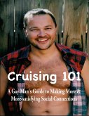 Cruising 101: A Gay Man's Guide to Making More and More-satisfying Social Connections (eBook, ePUB)