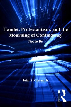 Hamlet, Protestantism, and the Mourning of Contingency (eBook, ePUB) - Jr, John E. Curran