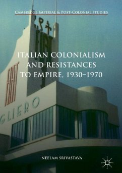 Italian Colonialism and Resistances to Empire, 1930-1970 - Srivastava, Neelam