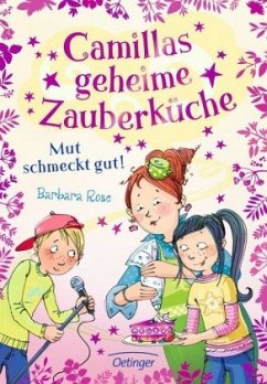 Mut schmeckt gut! / Camillas geheime Zauberküche Bd.2 - Rose, Barbara