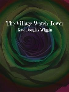 The Village Watch-Tower (eBook, ePUB) - Douglas Wiggin, Kate