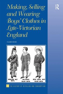 Making, Selling and Wearing Boys' Clothes in Late-Victorian England (eBook, PDF) - Rose, Clare