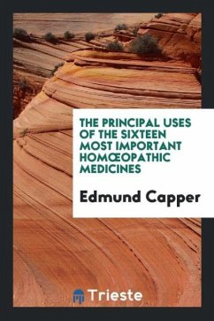 The Principal Uses of the Sixteen Most Important Hom¿opathic Medicines - Capper, Edmund