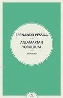 Anlamaktan Yoruldum - Pessoa, Fernando