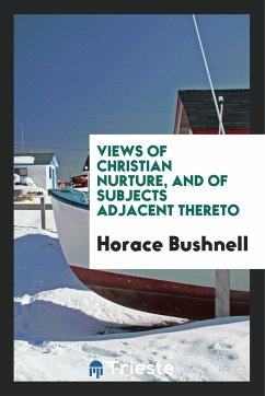 Views of Christian Nurture, and of Subjects Adjacent Thereto - Bushnell, Horace