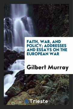 Faith, War, and Policy; Addresses and Essays on the European War - Murray, Gilbert