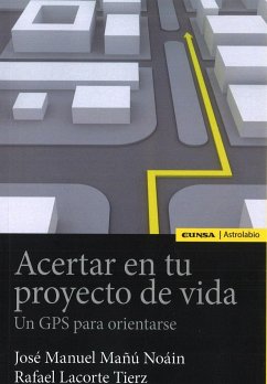 Acertar en tu proyecto de vida : un GPS para orientarse - Mañú Noáin, José Manuel; Lacorte Tierz, Rafael