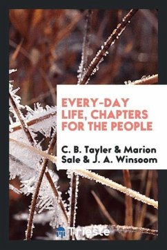 Every-Day Life, Chapters for the People - Tayler, C. B.; Sale, Marion; Winsoom, J. A.
